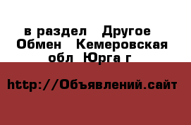  в раздел : Другое » Обмен . Кемеровская обл.,Юрга г.